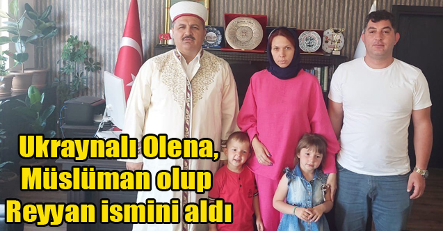 Ukraynalı Olena, Müslüman olup Reyyan ismini aldı