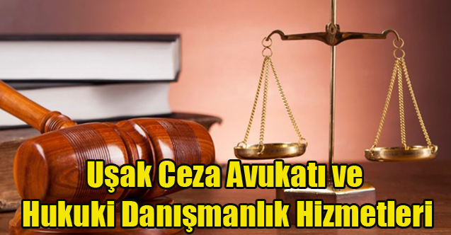 Uşak Ceza Avukatı ve Hukuki Danışmanlık Hizmetleri