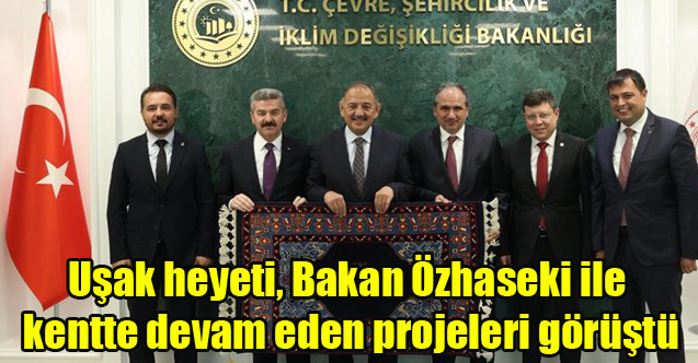 Uşak heyeti, Bakan Özhaseki ile kentte devam eden projeleri görüştü