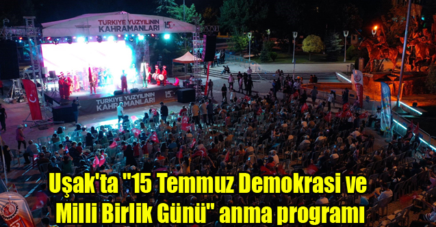 Uşak'ta "15 Temmuz Demokrasi ve Milli Birlik Günü" anma programı