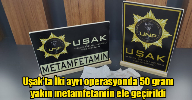 Uşak'ta İki ayrı operasyonda 50 grama yakın metamfetamin ele geçirildi