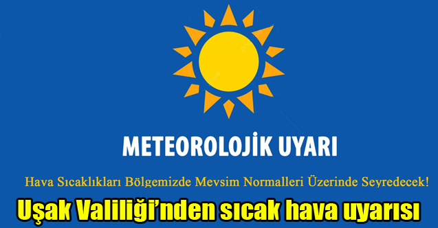 Uşak Valiliği’nden sıcak hava uyarısı