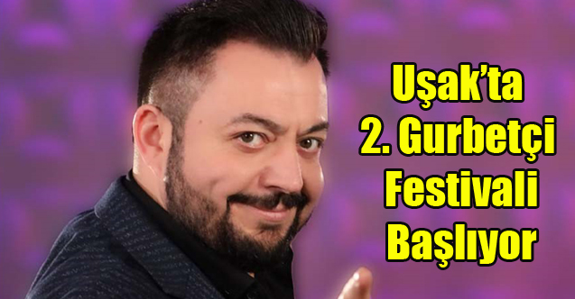 Uşak’ta 2. Gurbetçi Festivali Başlıyor