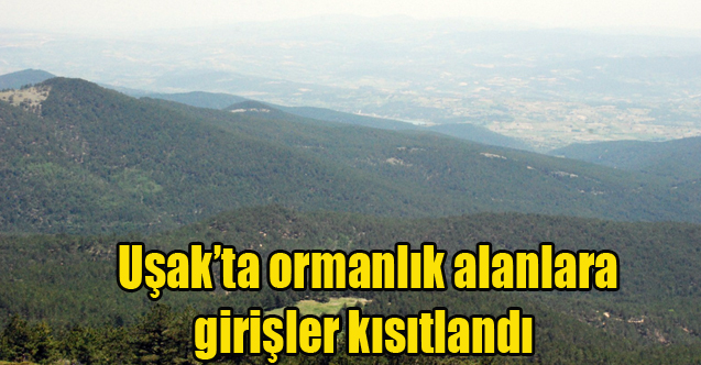 Uşak’ta ormanlık alanlara girişler kısıtlandı