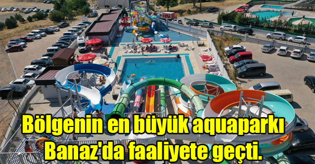 Bölgenin en büyük aquaparkı Banaz'da faaliyete geçti.