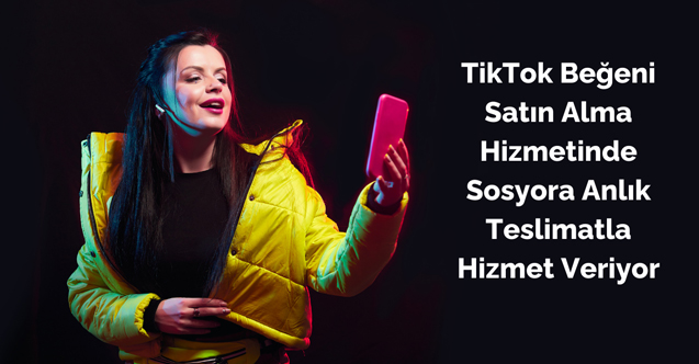 TikTok Beğeni Satın Alma Hizmetinde Sosyora Anlık Teslimatla Hizmet Veriyor