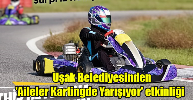 Uşak Belediyesinden 'Aileler Kartingde Yarışıyor' etkinliği