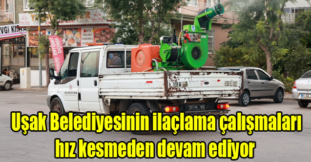 Uşak Belediyesinin ilaçlama çalışmaları hız kesmeden devam ediyor