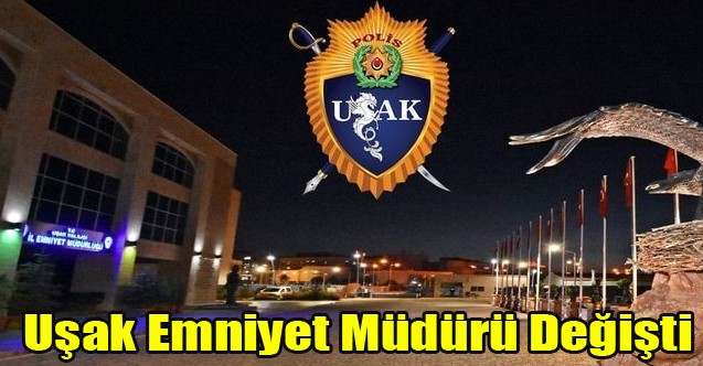 Uşak Emniyet Müdürü Yine Değişti