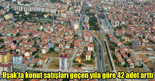 Uşak’ta konut satışları geçen yıla göre 42 adet arttı