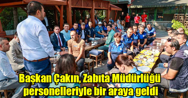 Başkan Çakın, Zabıta Müdürlüğü personelleriyle bir araya geldi