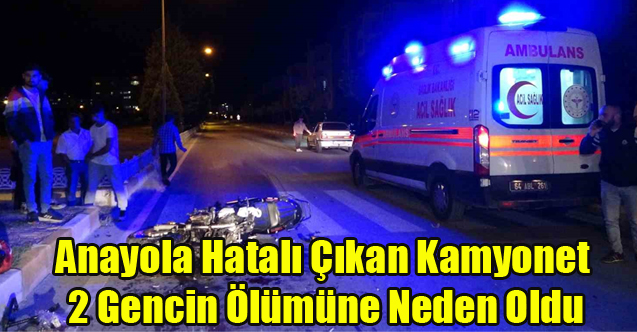 Motosikletin kamyonete çarptığı kazada 2 genç öldü