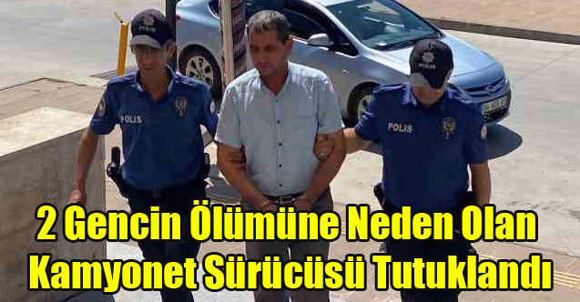 Uşak'ta 2 Gencin Ölümüne Neden Olan Kamyonet Sürücüsü Tutuklandı