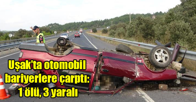 Uşak’ta otomobil bariyerlere çarptı: 1 ölü, 3 yaralı