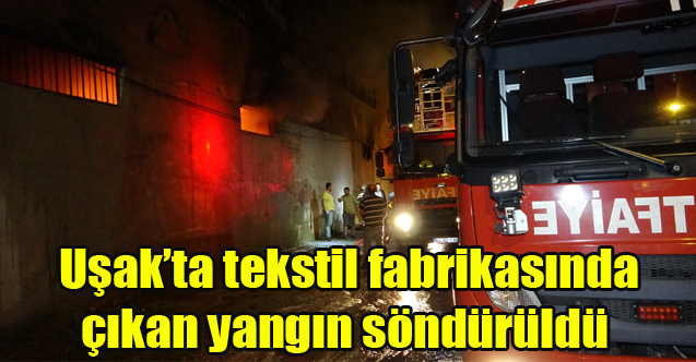 Uşak’ta tekstil fabrikasında çıkan yangın söndürüldü