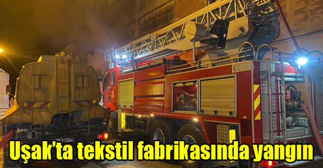 Uşak’ta tekstil fabrikasında yangın