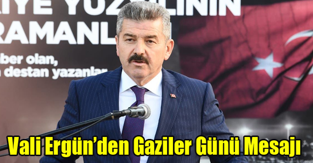 Vali Ergün’den Gaziler Günü Mesajı