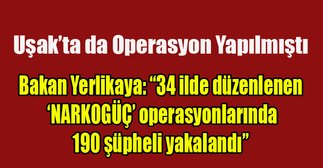 Bakan Yerlikaya: “34 ilde düzenlenen ‘NARKOGÜÇ’ operasyonlarında 190 şüpheli yakalandı”