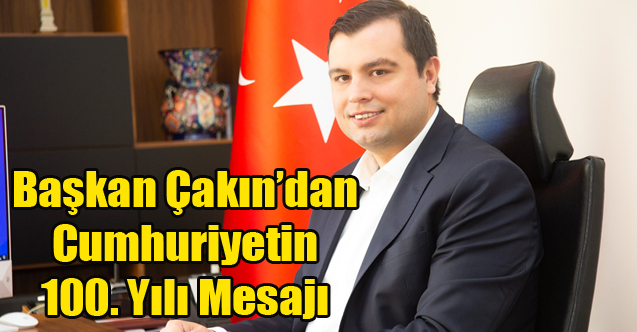 Başkan Çakın’dan Cumhuriyetin 100. yılında 29 Ekim mesajı