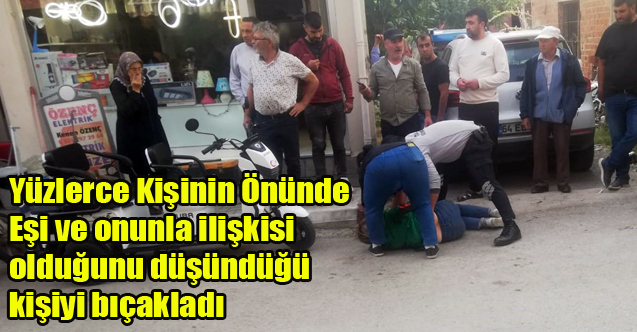 Eşi ve onunla ilişkisi olduğunu düşündüğü kişiyi bıçakladı