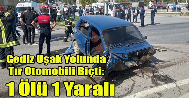Gediz - Uşak Yolunda Tır Otomobili Biçti: 1 Ölü 1 Yaralı