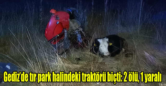 Gediz’de tır park halindeki traktörü biçti: 2 ölü, 1 yaralı