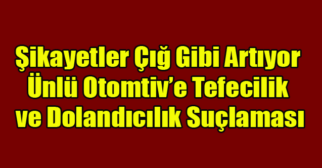 ÜNLÜ HAKKINDA TEFECİLİK VE DOLANDIRICILIK İDDİASIYLA ŞİKAYET YAĞIYOR