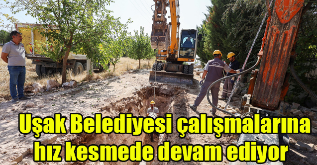 Uşak Belediyesi çalışmalarına hız kesmede devam ediyor