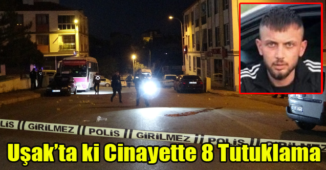 Uşak'ta ki Cinayette 8 Tutuklama