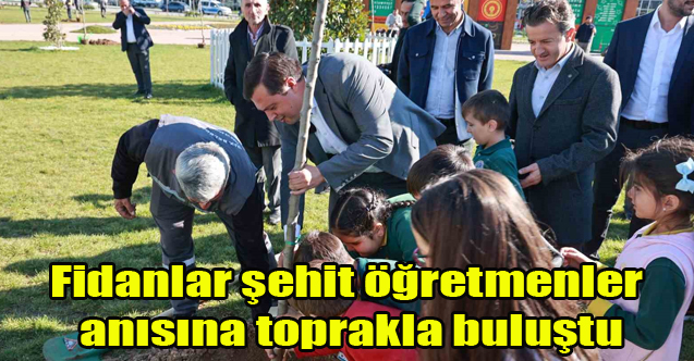 Fidanlar bu kez şehit öğretmenler anısına toprakla buluştu