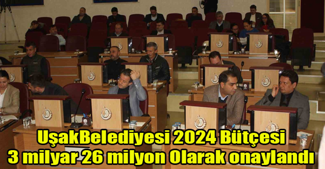 Uşak Belediyesi 2024 yılı bütçesi belli oldu