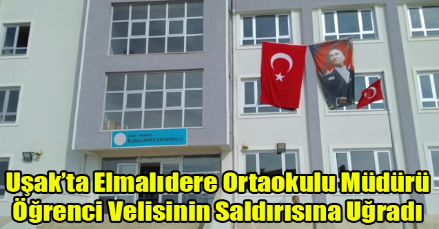 Uşak’ta Ortaokul Müdürü Öğrenci Velisinin Saldırına Uğradı