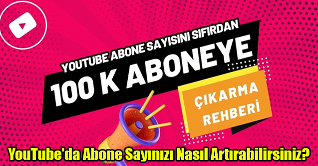 YouTube'da Abone Sayınızı Nasıl Artırabilirsiniz?