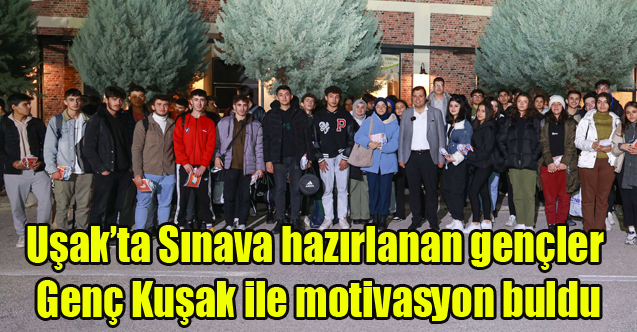 Uşak'ta Sınava hazırlanan gençler Genç Kuşak ile motivasyon buldu