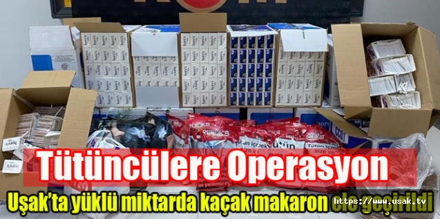 Uşak’ta yüklü miktarda kaçak makaron ele geçirildi