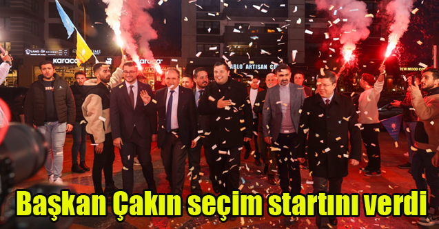 Başkan Çakın seçim startını verdi