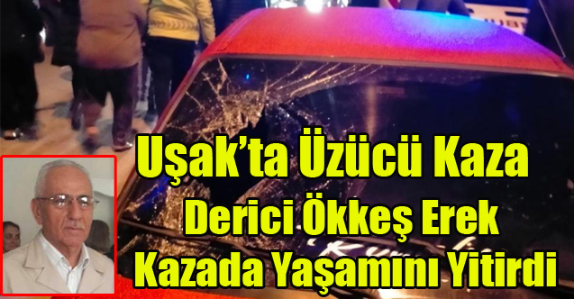 UŞAK'TA Kİ ÜZÜCÜ KAZA'DA DERİCİ ÖKKEŞ EREK YAŞAMINI YİTİRDİ