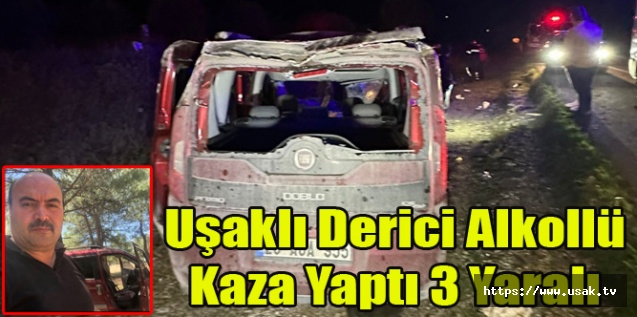 Uşaklı Derici Alkollü ve Ehliyetsiz Kaza Yaptı 3 Yaralı