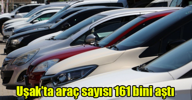 Uşak’ta araç sayısı 161 bini aştı