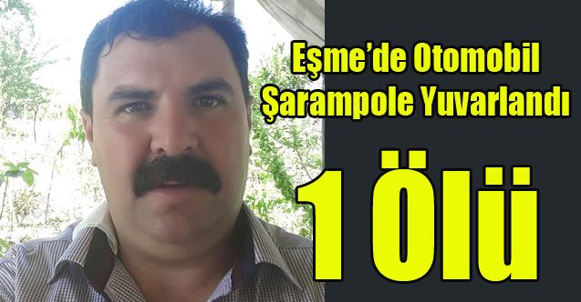 Eşme'de Otomobil Şarampole Yuvarlandı 1 Ölü
