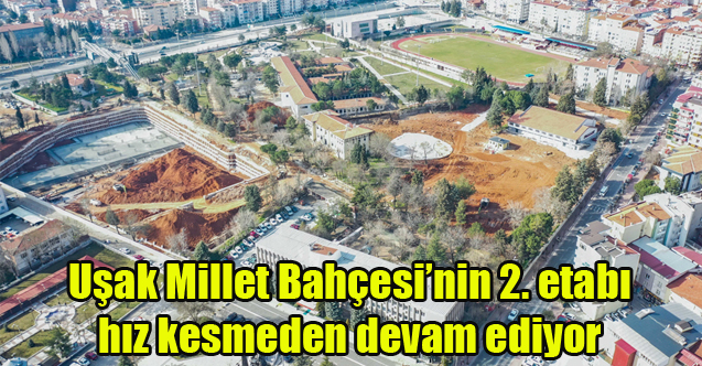 Uşak Millet Bahçesi’nin 2. etabı hız kesmeden devam ediyor