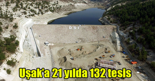 Uşak’a 21 yılda 132 tesis