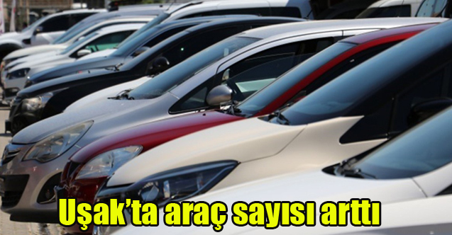Uşak’ta araç sayısı arttı