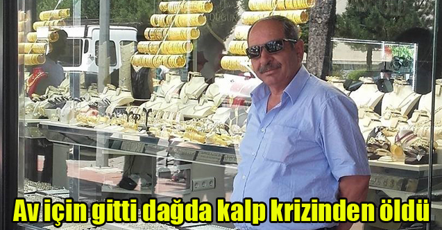 Av için gittiği dağda kalp krizinden öldü