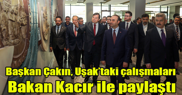 Başkan Çakın, Uşak’taki çalışmaları Bakan Kacır ile paylaştı