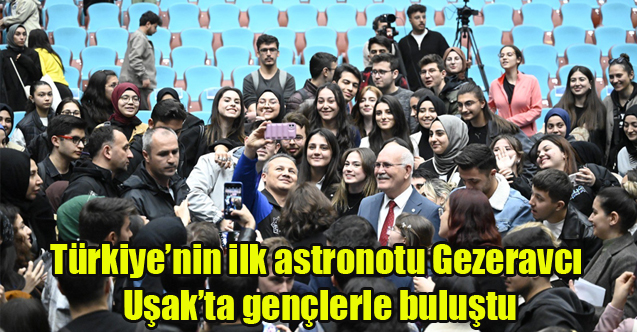 Türkiye’nin ilk astronotu Gezeravcı Uşak’ta gençlerle buluştu