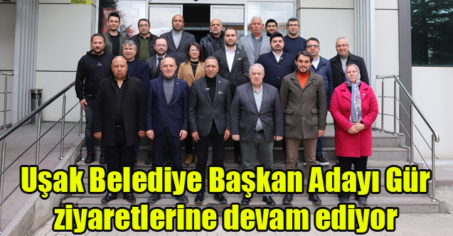 Uşak Belediye Başkan Adayı Gür ziyaretlerine devam ediyor