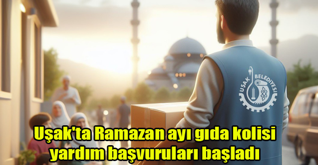 Uşak'ta Ramazan ayı gıda kolisi yardım başvuruları başladı