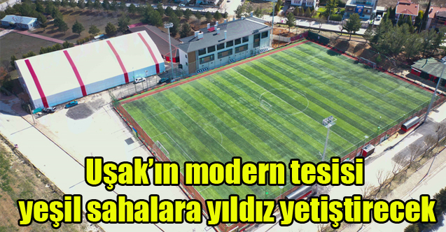 Uşak’ın modern tesisi yeşil sahalara yıldız yetiştirecek