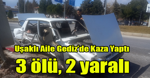 Uşaklı Aile Gediz’de Kaza Yaptı 3 ölü, 2 yaralı
